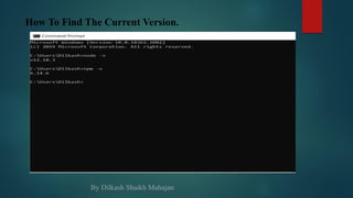 How To Find The Current Version.
By Dilkash Shaikh Mahajan
 