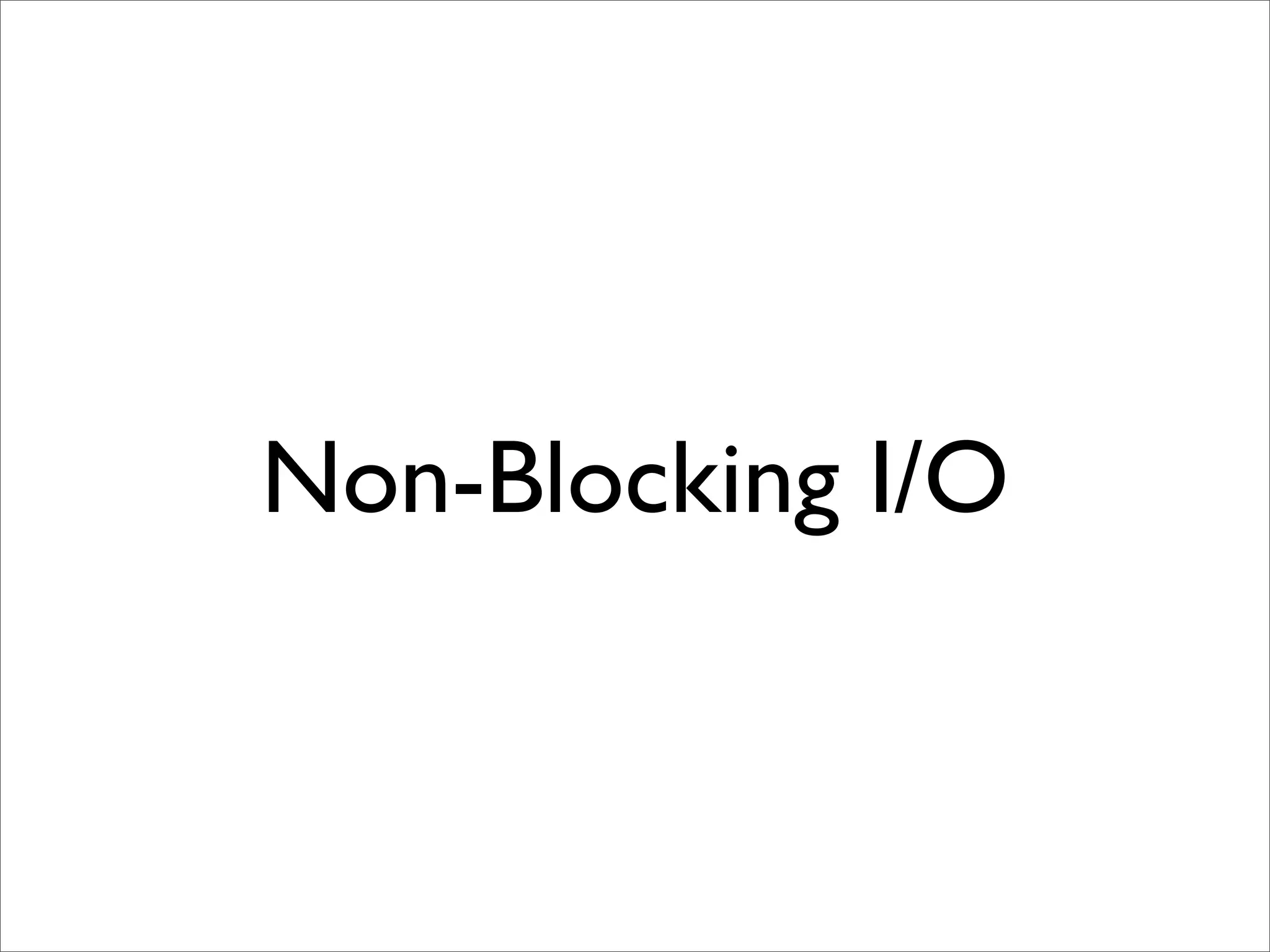 Non-Blocking I/O
 
