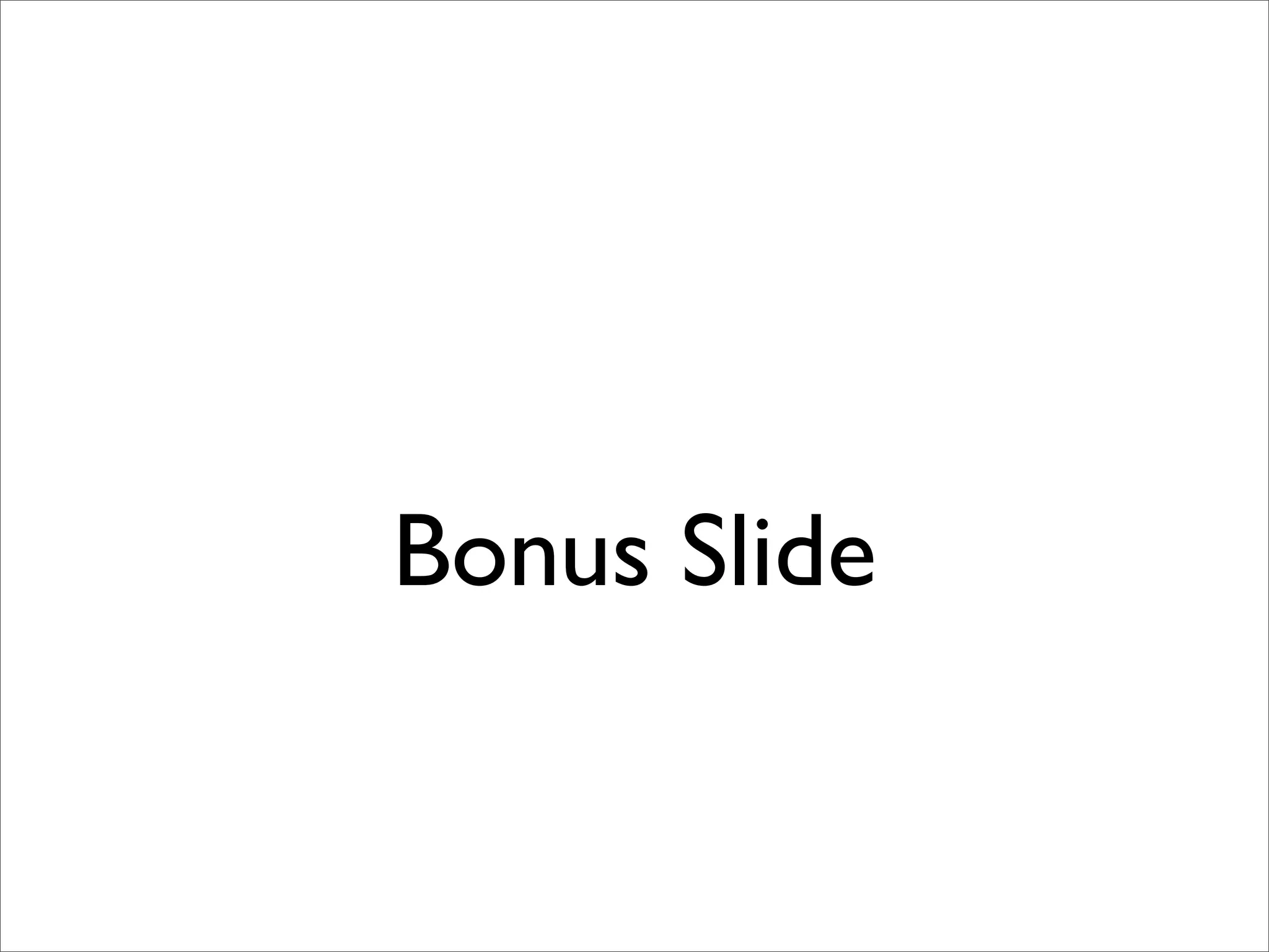 Bonus Slide
 