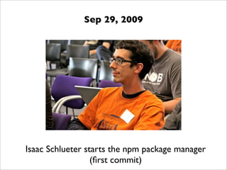 Sep 29, 2009




Isaac Schlueter starts the npm package manager
                  (ﬁrst commit)
 