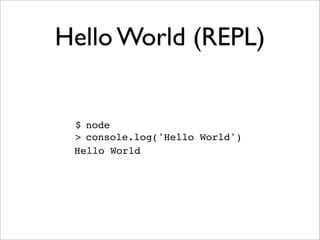 Hello World (REPL)


 $ node
 > console.log('Hello World')
 Hello World
 