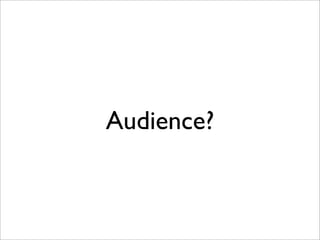 Audience?
 