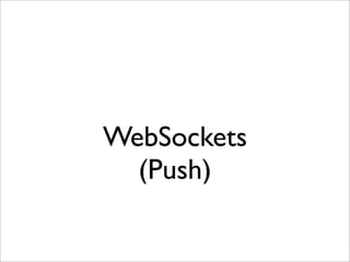 WebSockets
  (Push)
 