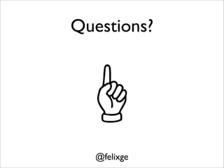 Questions?




   @felixge
 