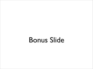 Bonus Slide
 