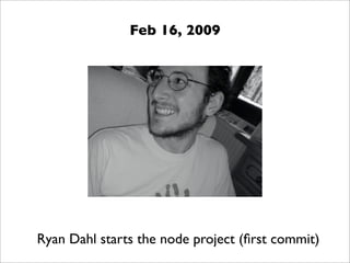 Feb 16, 2009




Ryan Dahl starts the node project (ﬁrst commit)
 