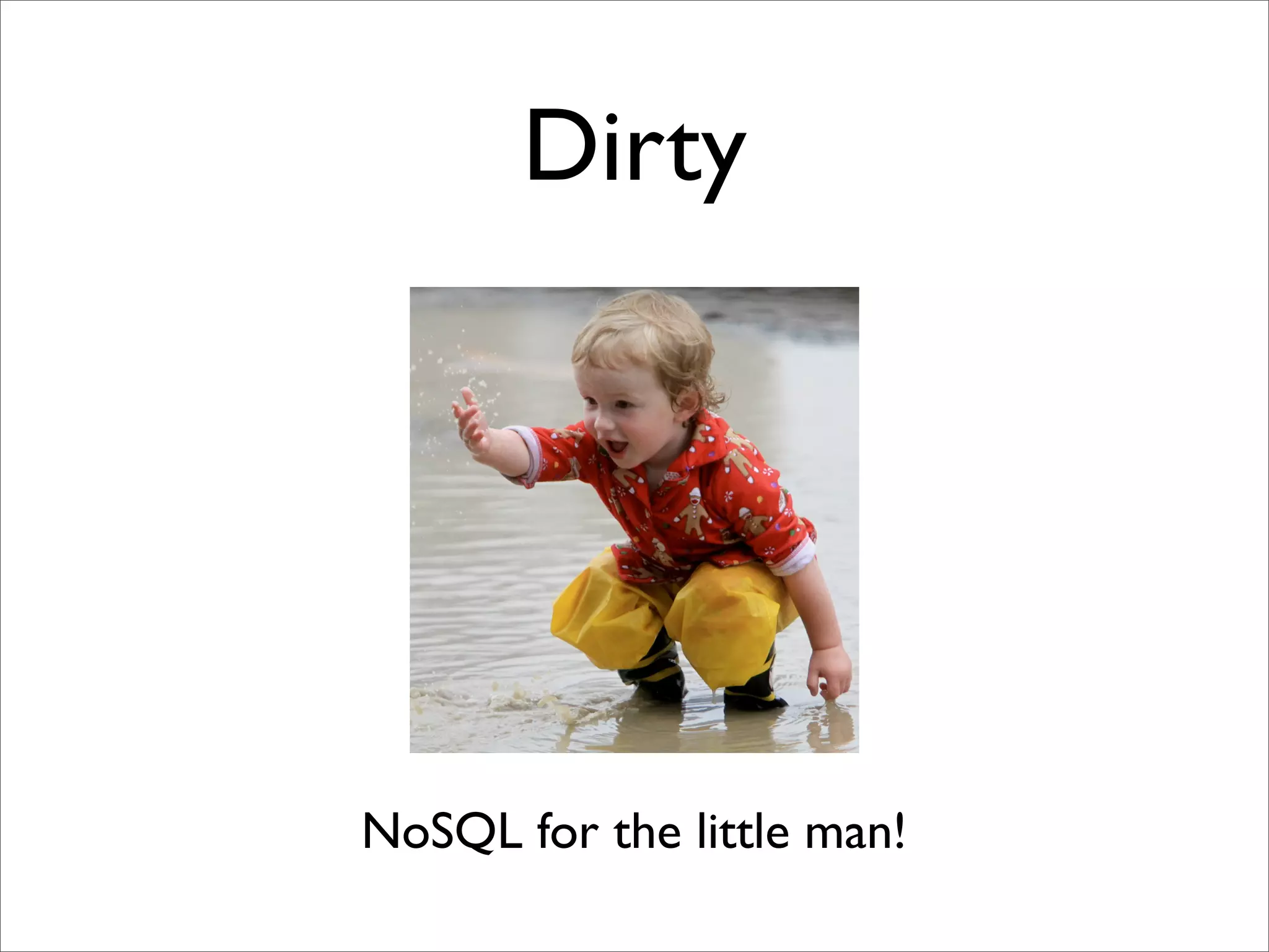 Dirty




NoSQL for the little man!
 