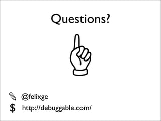 Questions?




✎   @felixge
$   http://debuggable.com/
 