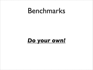 Benchmarks


Do your own!
 