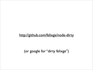 http://github.com/felixge/node-dirty



   (or google for “dirty felixge”)
 