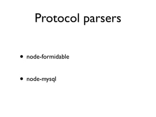 Protocol parsers

• node-formidable

• node-mysql
 