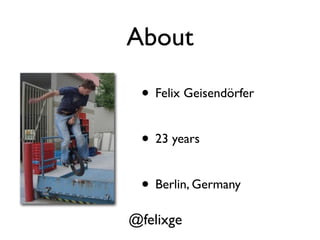 About

 • Felix Geisendörfer

 • 23 years

 • Berlin, Germany
@felixge
 