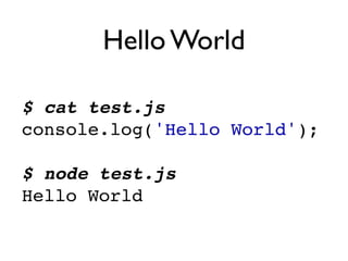 Hello World

$ cat test.js
console.log('Hello World');

$ node test.js
Hello World
 