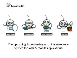 File uploading & processing as an infrastructure
     service for web & mobile applications.
 