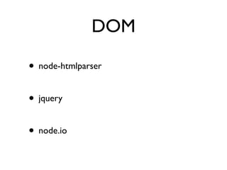DOM

• node-htmlparser

• jquery

• node.io
 