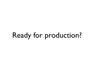 Ready for production?
 