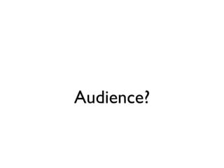 Audience?
 