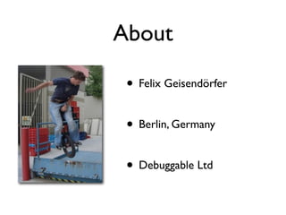 About

 • Felix Geisendörfer

 • Berlin, Germany

 • Debuggable Ltd
 