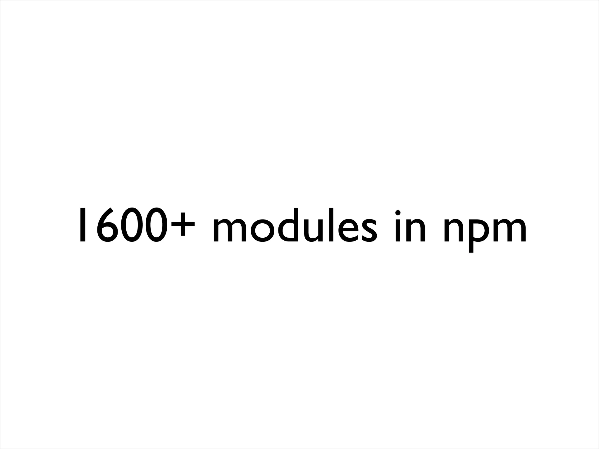 1600+ modules in npm
 