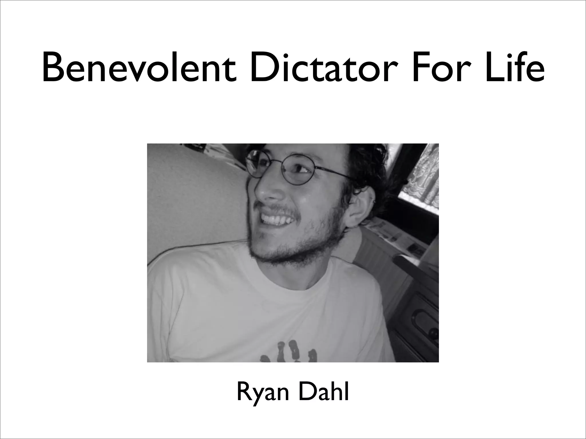 Benevolent Dictator For Life




          Ryan Dahl
 