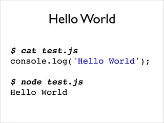 Hello World

$ cat test.js
console.log('Hello World');

$ node test.js
Hello World
 