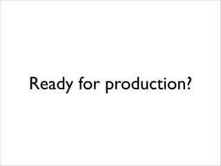 Ready for production?
 