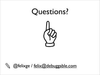 Questions?




✎   @felixge / felix@debuggable.com
 