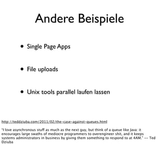 Andere Beispiele

          • Single Page Apps

          • File uploads

          • Unix tools parallel laufen lassen

h...