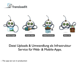 Datei Uploads & Umwandlung als Infrastruktur
                Service für Web- & Mobile-Apps.


- The app we run in product...