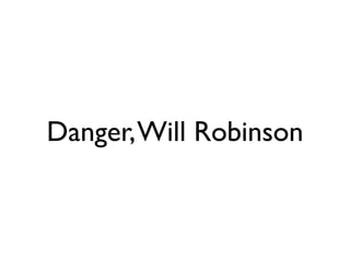 Danger, Will Robinson
 