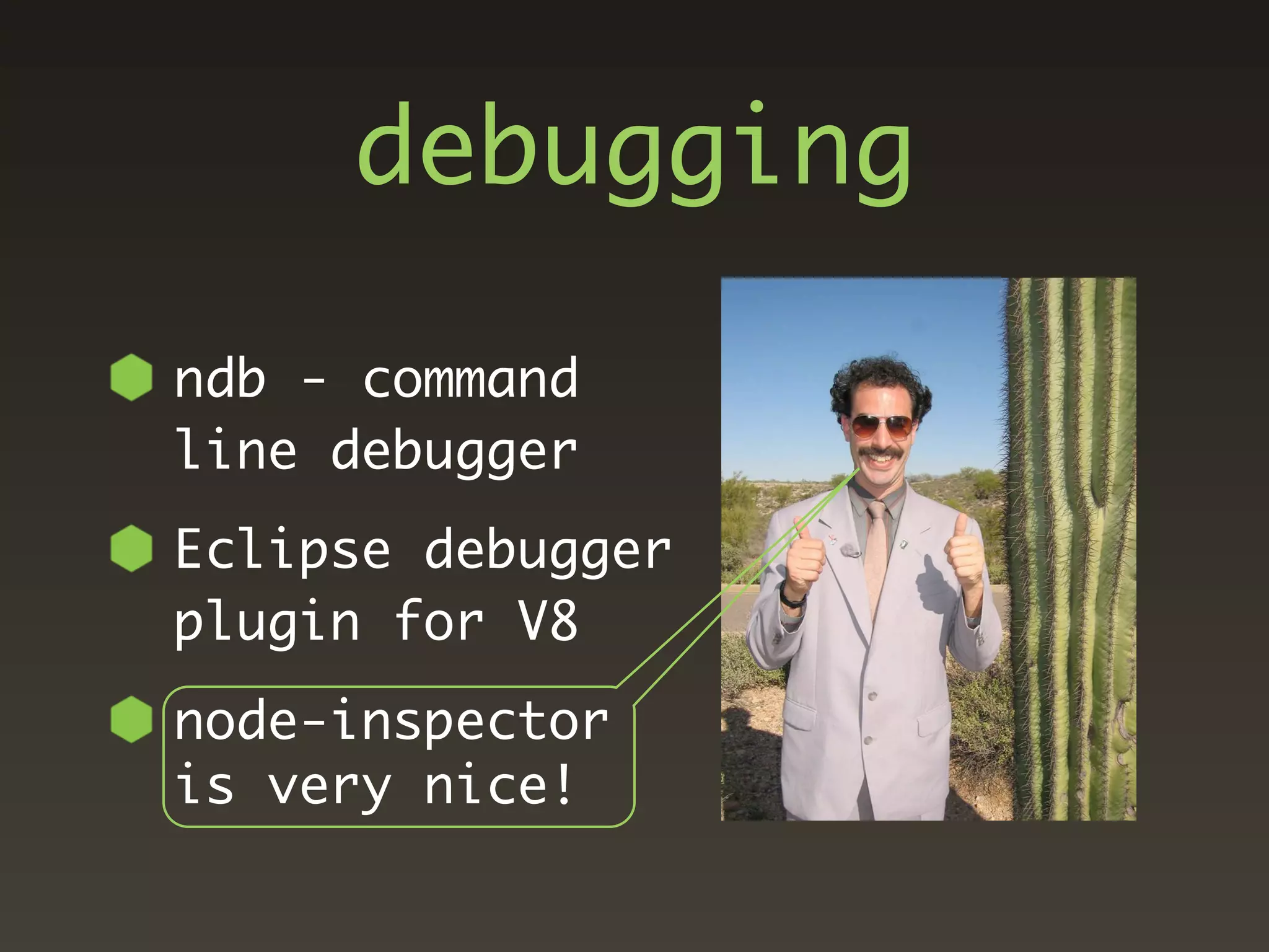 debugging

ndb - command
line debugger
Eclipse debugger
plugin for V8
node-inspector
is very nice!
 