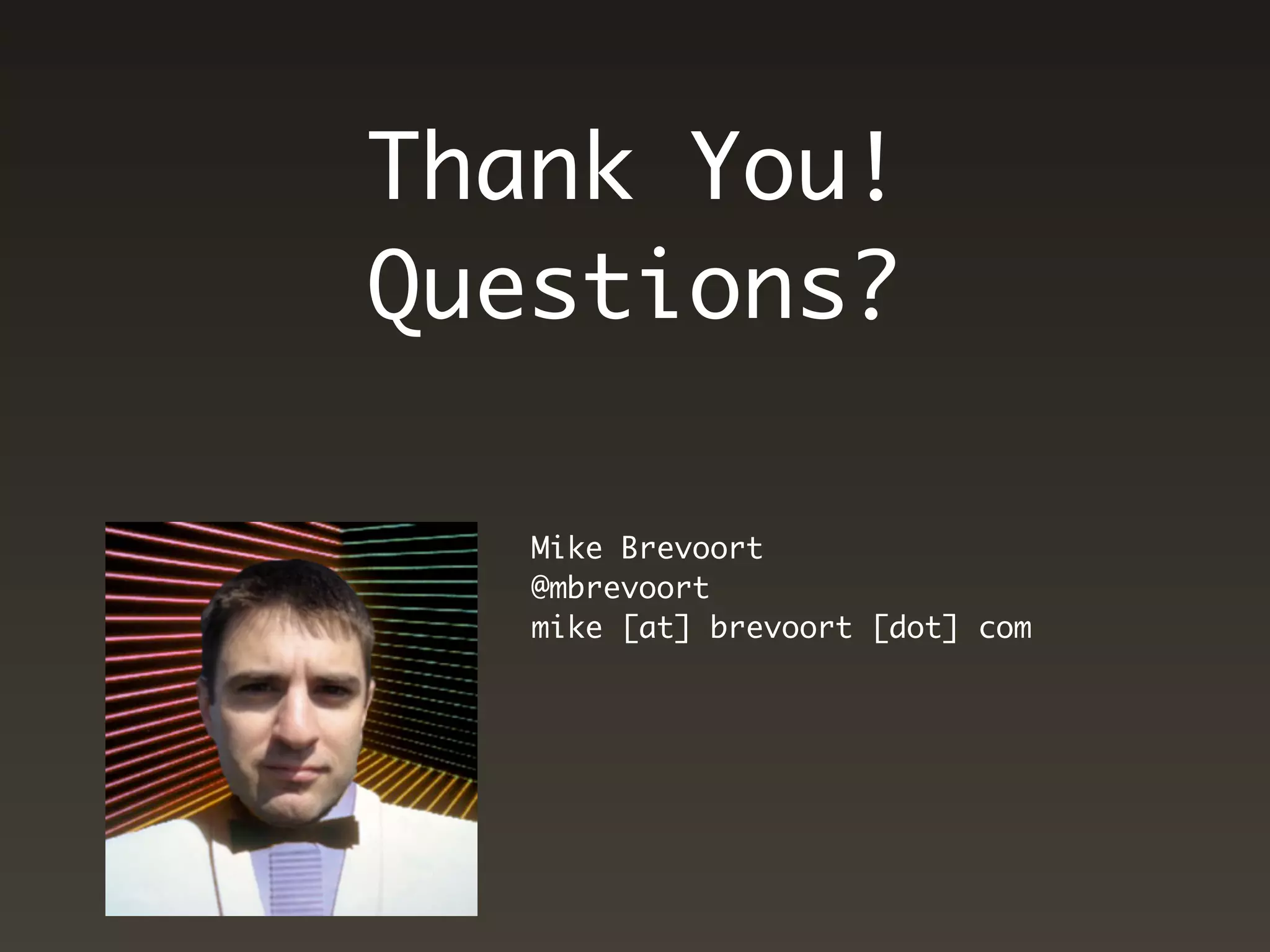 Thank You!
Questions?

   Mike Brevoort
   @mbrevoort
   mike [at] brevoort [dot] com
 