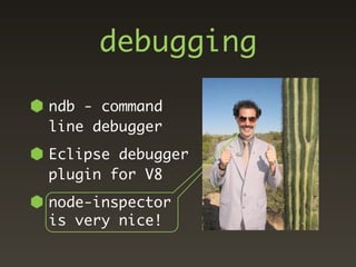 debugging

ndb - command
line debugger
Eclipse debugger
plugin for V8
node-inspector
is very nice!
 