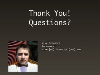 Thank You!
Questions?

   Mike Brevoort
   @mbrevoort
   mike [at] brevoort [dot] com
 