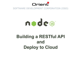 SOFTWARE DEVELOPMENT CORPORATION (OSD)
Building a RESTful API
and
Deploy to Cloud
 