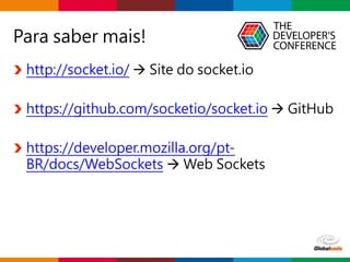 Globalcode – Open4education
http://socket.io/  Site do socket.io
https://github.com/socketio/socket.io  GitHub
https://developer.mozilla.org/pt-
BR/docs/WebSockets  Web Sockets
Para saber mais!
 