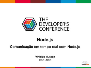 Globalcode – Open4education
Node.js
Vinicius Mussak
MSP - MCP
Comunicação em tempo real com Node.js
 