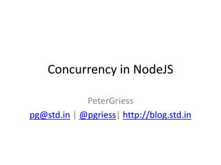 Concurrency in NodeJS

       PeterGriess, Yahoo! Inc.
pg@std.in | @pgriess| http://blog.std.in
 