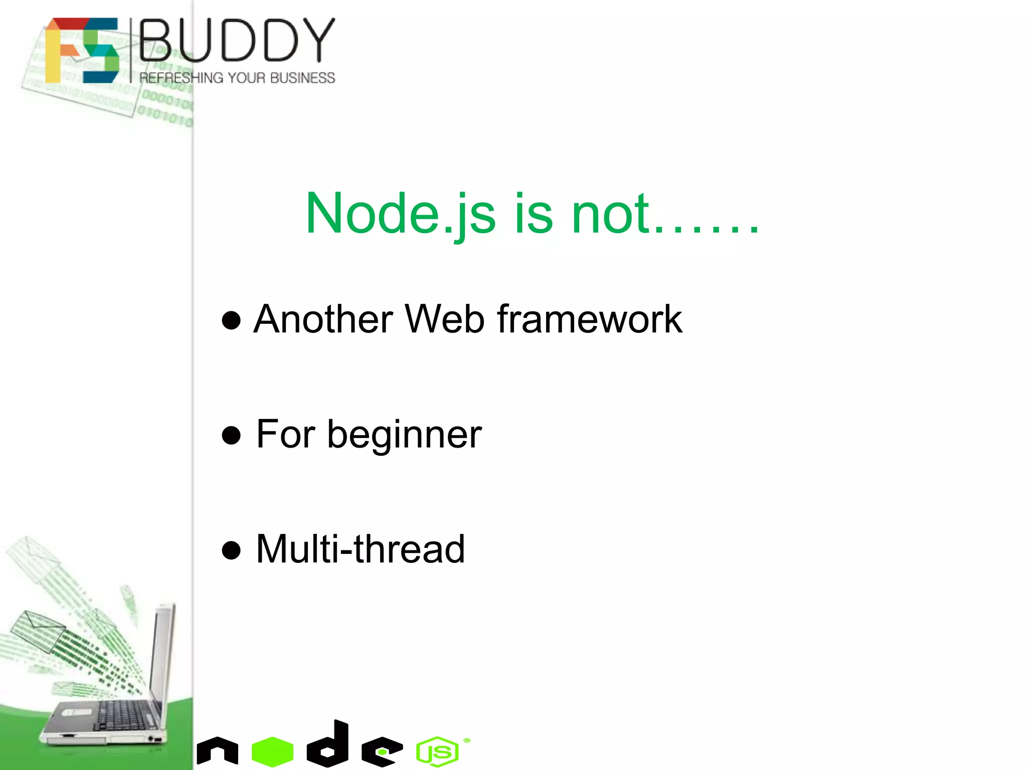 ● Another Web framework
● For beginner
● Multi-thread
Node.js is not……
 