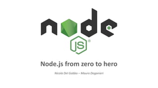 Node.js from zero to hero
Nicola Del Gobbo – Mauro Doganieri
 