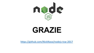 GRAZIE
https://github.com/NickNaso/nodejs-tsw-2017
 