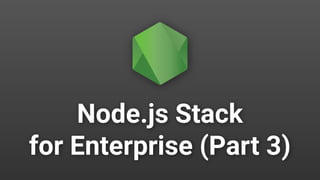 Node.js Stack
for Enterprise (Part 3)
 