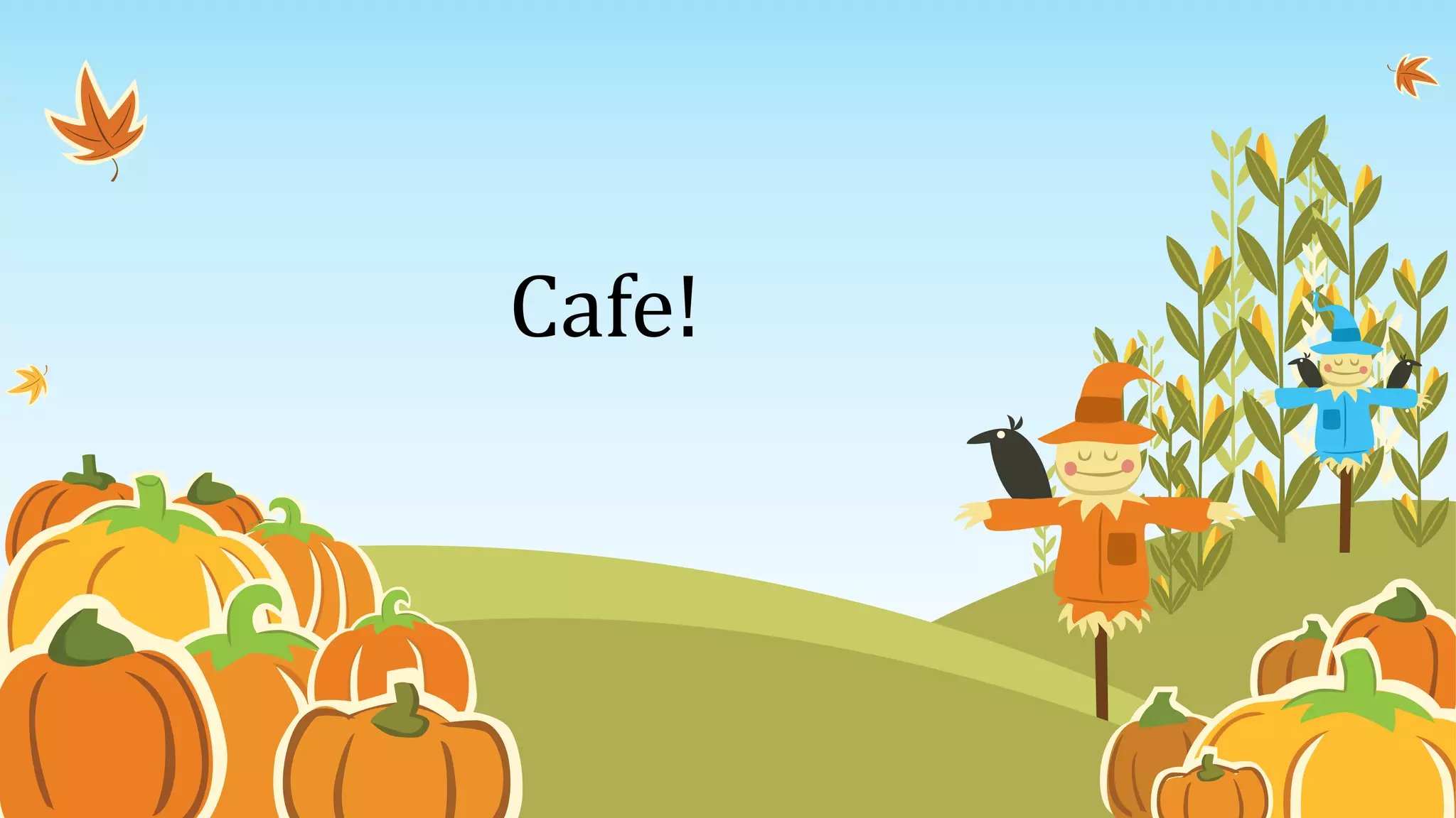 Cafe!
 