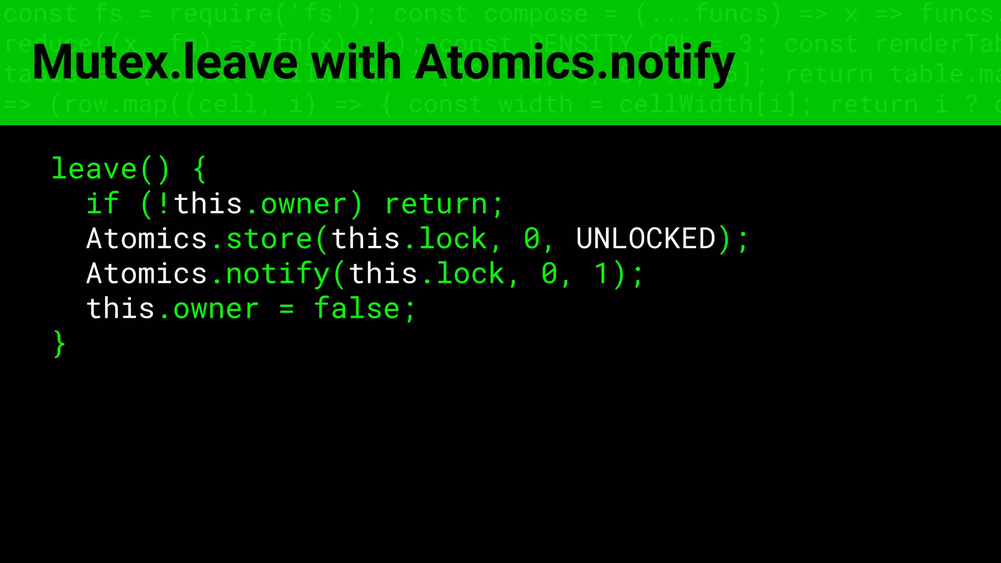 const fs = require('fs'); const compose = (...funcs) => x => funcs.
reduce((x, fn) => fn(x), x); const DENSITY_COL = 3; const renderTab
table => { const cellWidth = [18, 10, 8, 8, 18, 6]; return table.ma
=> (row.map((cell, i) => { const width = cellWidth[i]; return i ? c
Mutex.leave with Atomics.notify
leave() {
if (!this.owner) return;
Atomics.store(this.lock, 0, UNLOCKED);
Atomics.notify(this.lock, 0, 1);
this.owner = false;
}
 