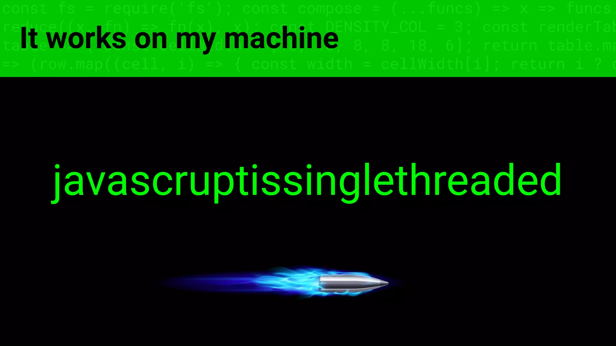 const fs = require('fs'); const compose = (...funcs) => x => funcs.
reduce((x, fn) => fn(x), x); const DENSITY_COL = 3; const renderTab
table => { const cellWidth = [18, 10, 8, 8, 18, 6]; return table.ma
=> (row.map((cell, i) => { const width = cellWidth[i]; return i ? c
It works on my machine
javascruptissinglethreaded
 