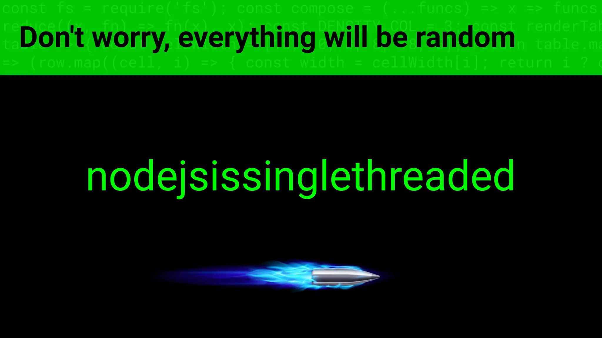 const fs = require('fs'); const compose = (...funcs) => x => funcs.
reduce((x, fn) => fn(x), x); const DENSITY_COL = 3; const renderTab
table => { const cellWidth = [18, 10, 8, 8, 18, 6]; return table.ma
=> (row.map((cell, i) => { const width = cellWidth[i]; return i ? c
Don't worry, everything will be random
nodejsissinglethreaded
 