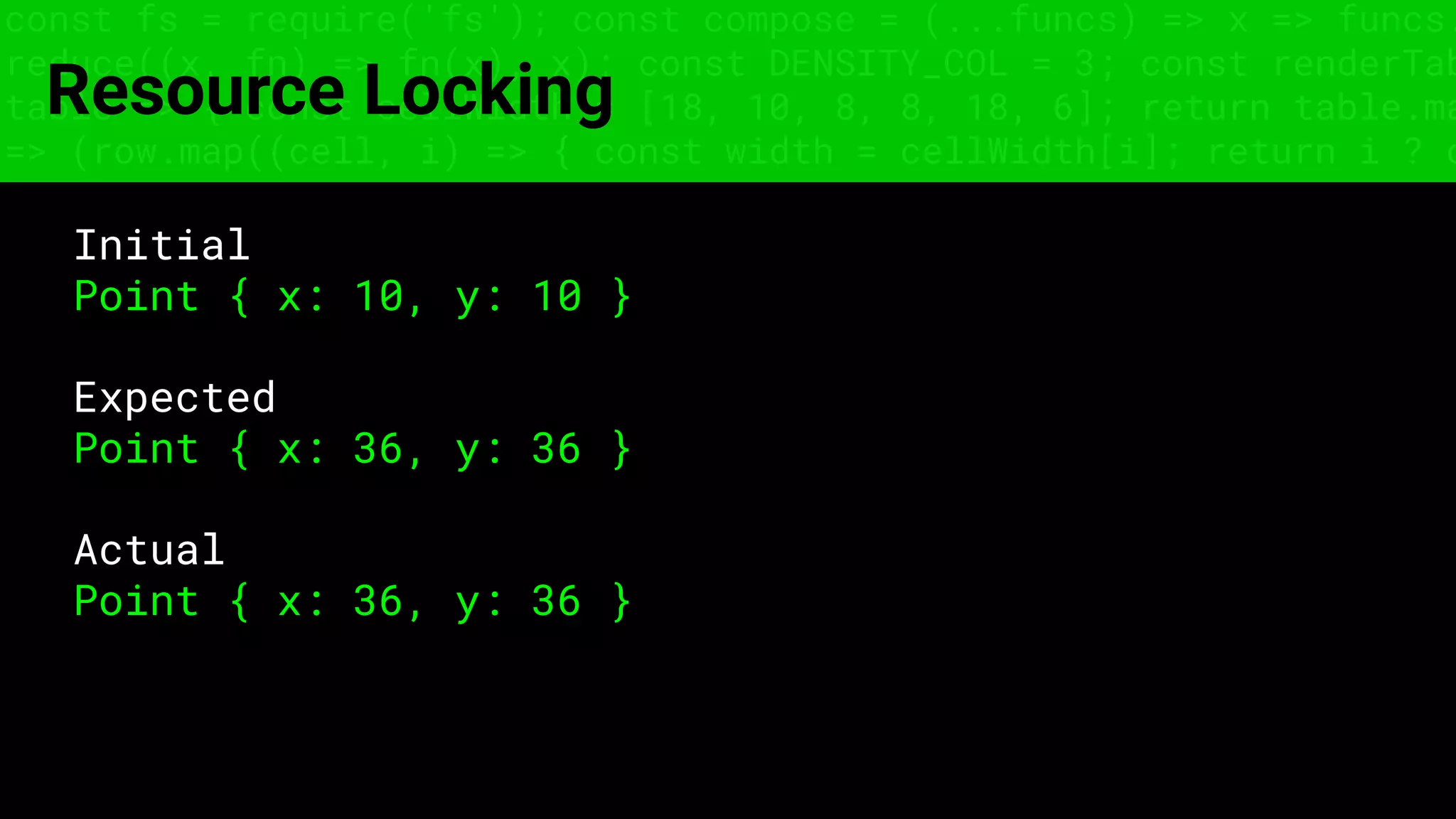 const fs = require('fs'); const compose = (...funcs) => x => funcs.
reduce((x, fn) => fn(x), x); const DENSITY_COL = 3; const renderTab
table => { const cellWidth = [18, 10, 8, 8, 18, 6]; return table.ma
=> (row.map((cell, i) => { const width = cellWidth[i]; return i ? c
Resource Locking
Initial
Point { x: 10, y: 10 }
Expected
Point { x: 36, y: 36 }
Actual
Point { x: 36, y: 36 }
 