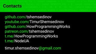 const fs = require('fs'); const compose = (...funcs) => x => funcs.
reduce((x, fn) => fn(x), x); const DENSITY_COL = 3; const renderTab
table => { const cellWidth = [18, 10, 8, 8, 18, 6]; return table.ma
=> (row.map((cell, i) => { const width = cellWidth[i]; return i ? c
Contacts
github.com/tshemsedinov
youtube.com/TimurShemsedinov
github.com/HowProgrammingWorks
patreon.com/tshemsedinov
t.me/HowProgrammingWorks
t.me/NodeUA
timur.shemsedinov@gmail.com
 