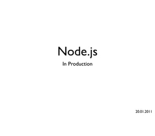 Node.js
In Production




                20.01.2011
 