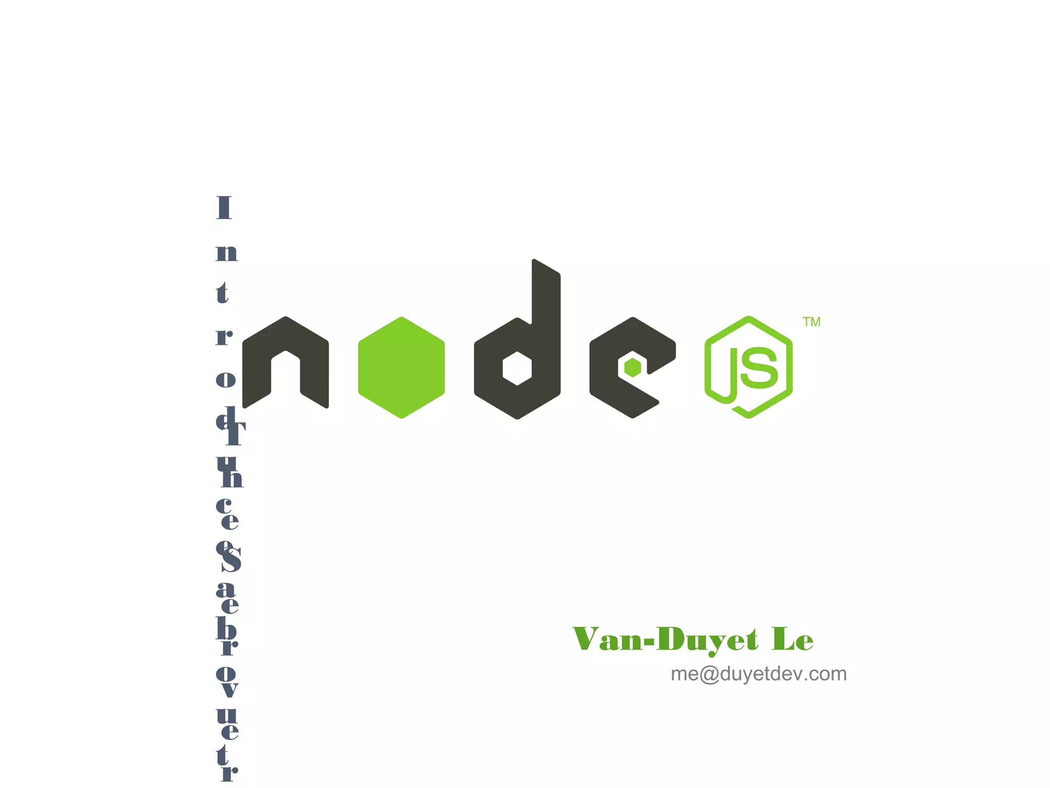 The Server-side JavaScript
Van-Duyet Le
me@duyetdev.com
Introduce about
 